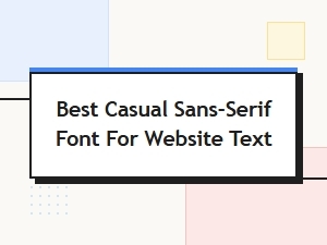 The Top Casual Sans-Serif Fonts for Clean Web Text