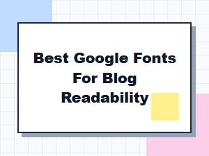 The Best Google Fonts for Easy Blog Reading